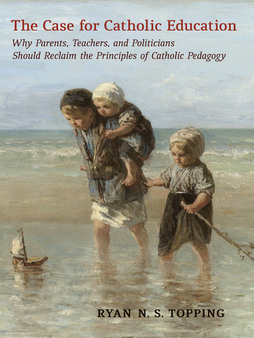 Title details for The Case for Catholic Education by Ryan N. S. Topping - Available